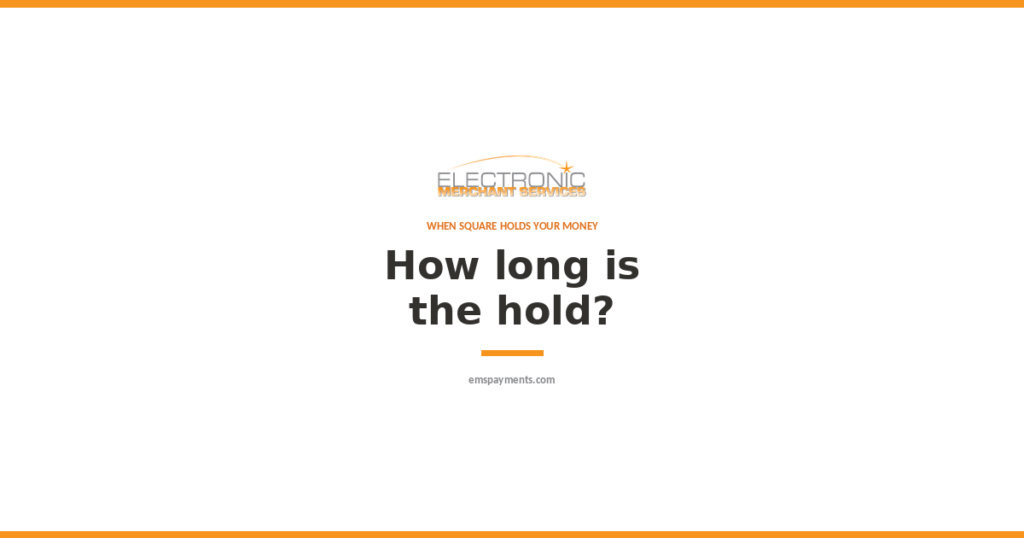 How long can Square hold your money? Electronic Merchant Services blog post