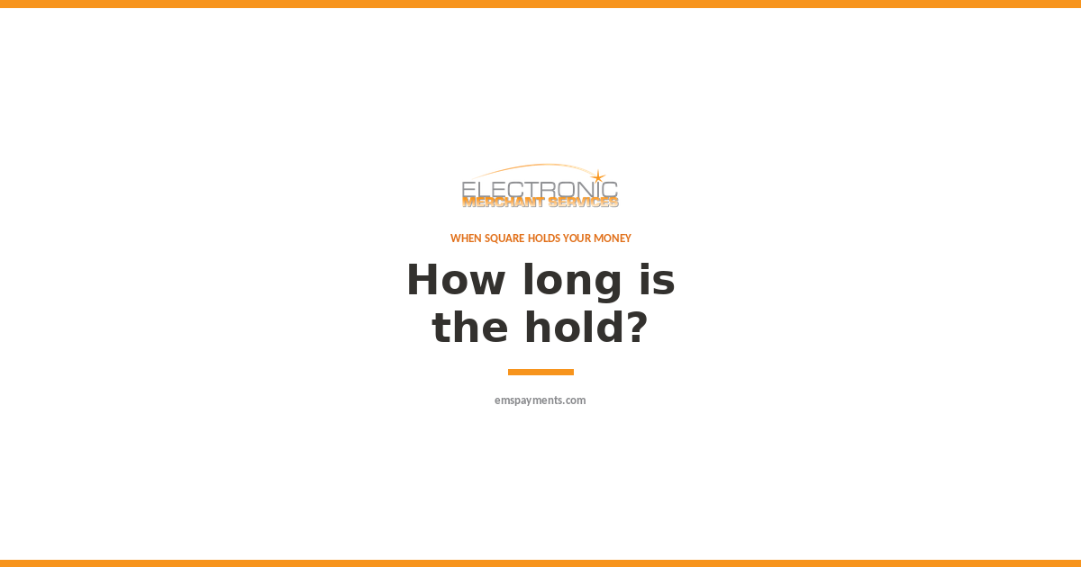 How long can Square hold your money? Electronic Merchant Services blog post