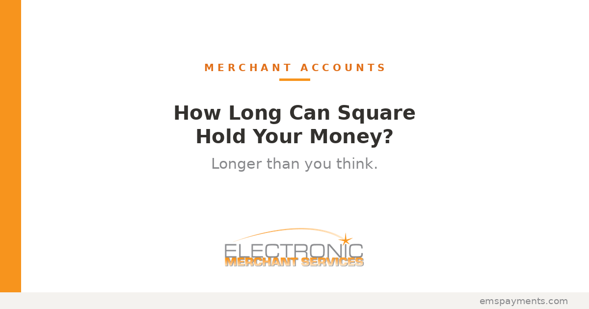 How long can Square hold your money? Electronic Merchant Services blog post